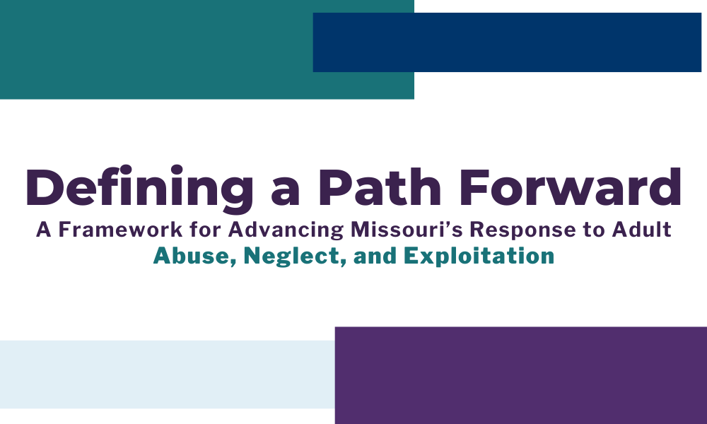 A Framework for Advancing Missouri's Response to Adult Abuse, Neglect and Exploitation, Defining a Path Forward